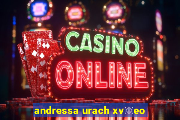 andressa urach xv閾哾eo